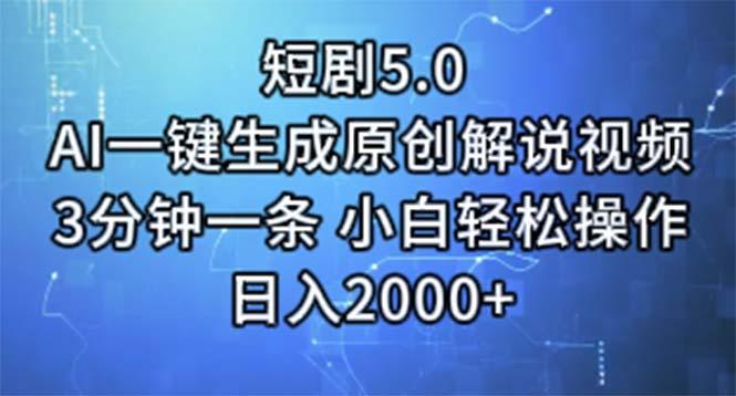 短剧5.0  AI一键生成原创解说视频 3分钟一条 小白轻松操作 日入2000+-网赚项目平台