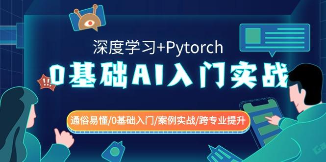 0基础 AI入门实战(深度学习+Pytorch) 通俗易懂/0基础入门/案例实战/跨专…-网赚项目平台