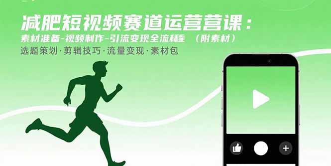 减肥短视频赛道运营课：素材准备-视频制作-引流变现全流程 (附素材-网赚项目平台