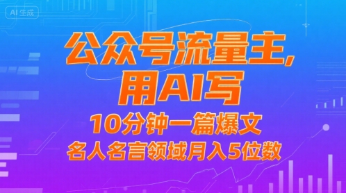 公众号流量主，用AI写，10分钟一篇爆文，名人名言领域月入5位数-网赚项目平台