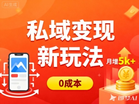 私域变现新玩法,0成本,多端引流,普通人月增收5k+-网赚项目平台