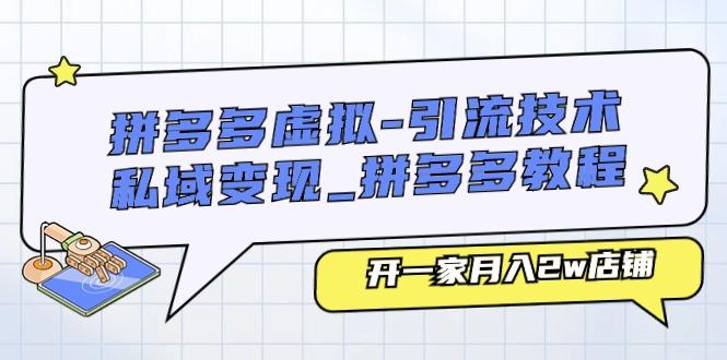 拼多多虚拟-引流技术与私域变现_拼多多教程：开一家月入2w店铺-网赚项目平台
