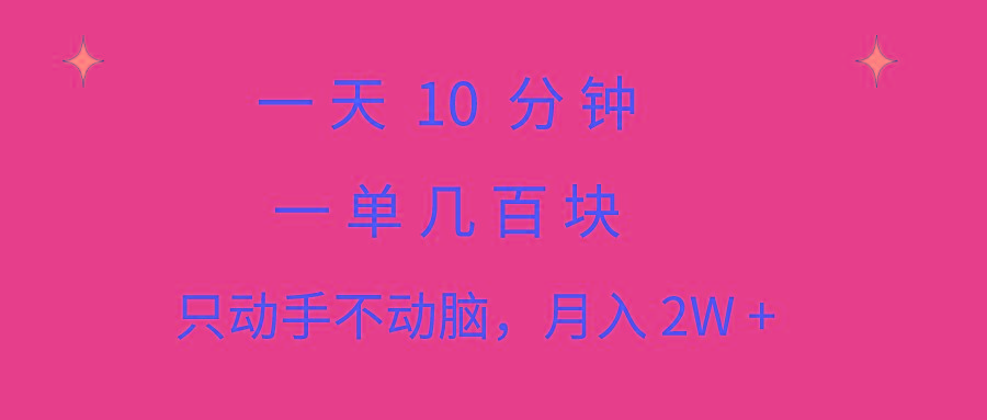 一天10 分钟 一单几百块 简单无脑操作 月入2W+教学-网赚项目平台