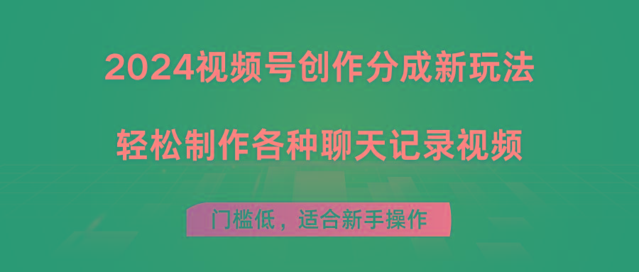 2024视频号创作分成新玩法，轻松制作各种聊天记录视频，门槛低，适合新手操作-网赚项目平台