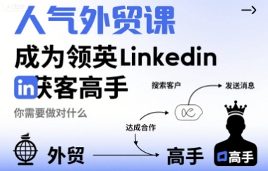 人气外贸课-成为领英Linkedin获客高手，你需要做对什么-网赚项目平台