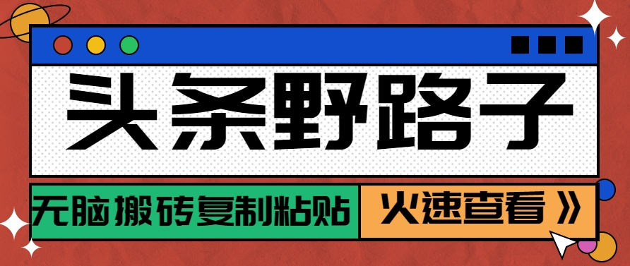 头条野路子玩法之相亲赛道，无脑搬砖复制粘贴，单账号日稳定300+保姆级教程-网赚项目平台