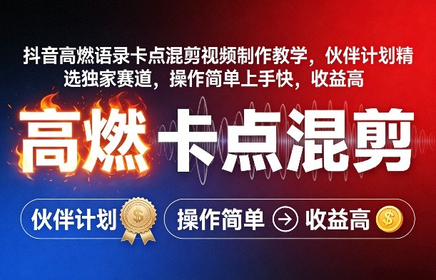 抖音高燃语录卡点混剪视频制作教学，伙伴计划精选独家赛道，操作简单上手快，收益高-网赚项目平台