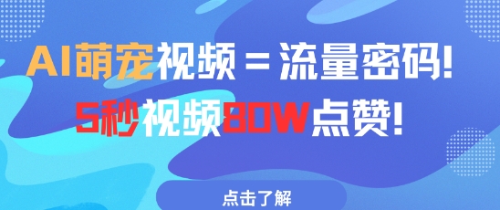 AI萌宠视频=流量密码5秒视频80w点赞-网赚项目平台