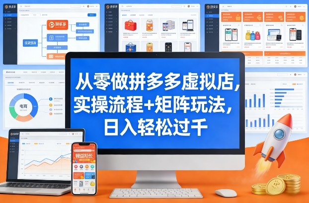 从零做拼多多虚拟店，实操流程+矩阵玩法，日入轻松过千【揭秘】-网赚项目平台