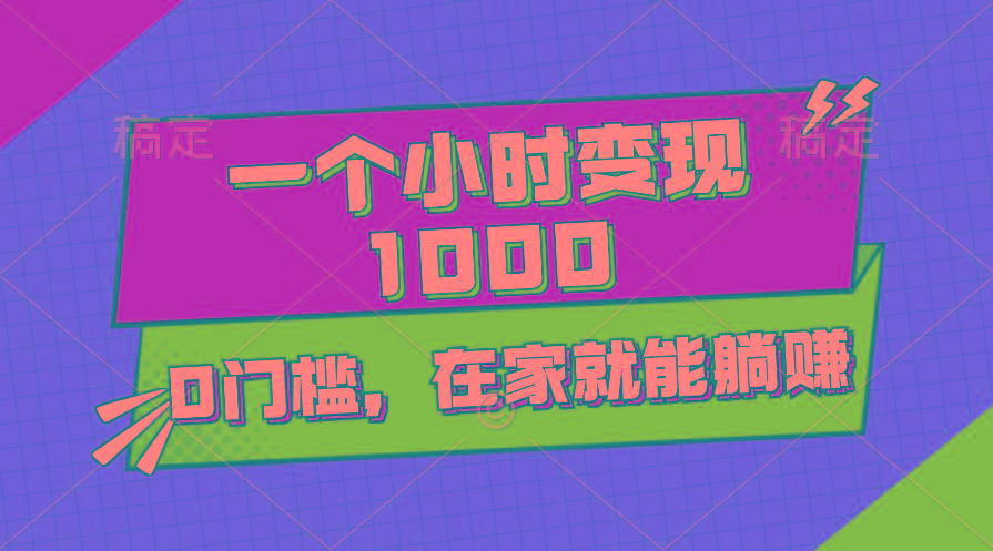 一个小时就能变现1000+，0门槛，在家一部手机就能躺赚-网赚项目平台