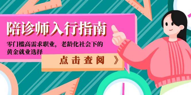 陪诊师入行指南：零门槛高需求职业，老龄化社会下的黄金就业选择-网赚项目平台