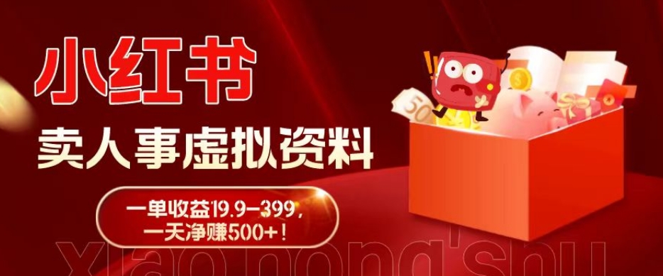 蓝海冷门项目，小红书卖人事虚拟资料，一单收益19.9-399，一天净赚500+！-网赚项目平台