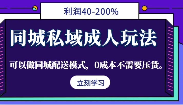 同城私域成人玩法，利润40-200%，可以做同城配送模式，0成本不需要压货。-网赚项目平台