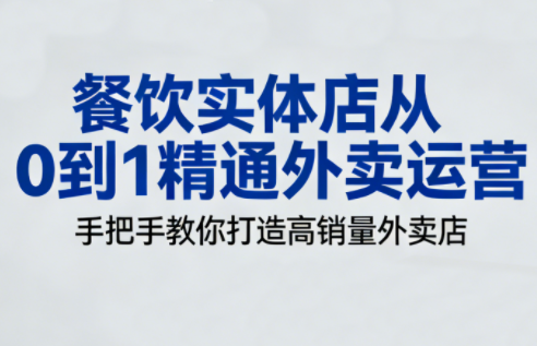 餐饮实体店从0到1精通外卖运营-网赚项目平台