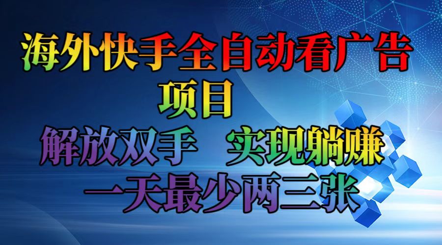 海外快手全自动看广告项目    解放双手   实现躺赚  一天最少两三张-网赚项目平台