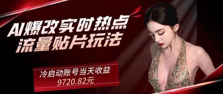 AI爆改实时热点流量贴片玩法，冷启动账号当天收益9720.82元-网赚项目平台