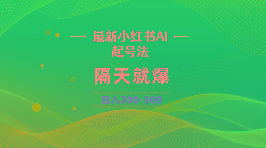 最新AI小红书起号法，隔天就爆无脑操作，一张图片日入200-500-网赚项目平台