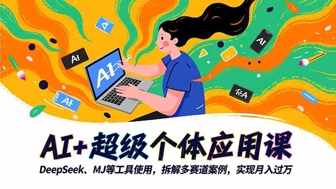 AI+超级个体应用课，DeepSeek,MJ等工具使用,拆解多赛道案例，实现月入过万-网赚项目平台