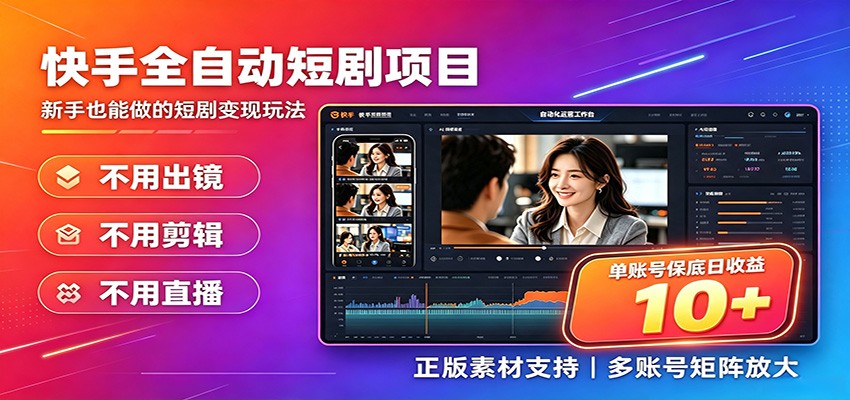 快手短剧AI全自动剪辑推广变现项目，单账号日收益保底10+-网赚项目平台