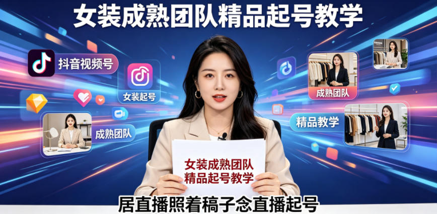 抖音视频号绿幕直播，女装成熟团队打造精品起号教学，居直播照着稿子念直播起号-网赚项目平台