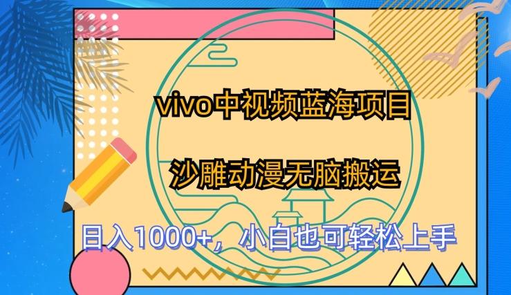 vivo中视频蓝海项目，沙雕动漫无脑搬运，小白也可轻松上手【揭秘】-网赚项目平台
