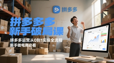 拼多多新手破局课，拼多多运营从0到1实操全流程，新手做电商必看-网赚项目平台