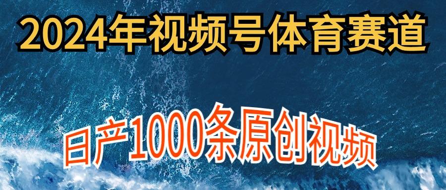 (9810期)2024年体育赛道视频号，新手轻松操作， 日产1000条原创视频,多账号多撸分成-网赚项目平台