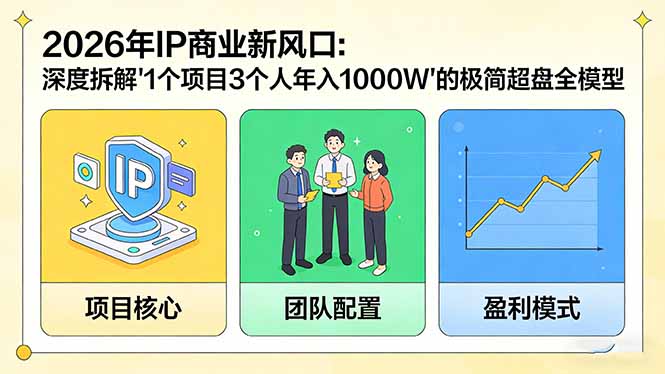 2026年IP商业新风口：深度拆解“1个项目3个人年入1000W”的极简超盘全模型-网赚项目平台