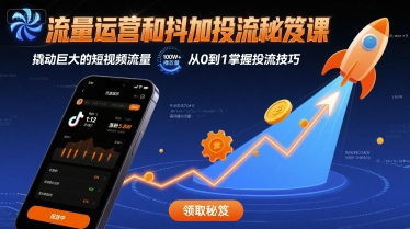 流量运营和抖加投流秘笈课，撬动巨大的短视频流量-网赚项目平台