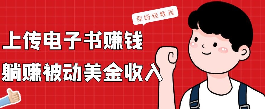 上传电子书赚钱，赚取被动美金收入，保姆级教程-网赚项目平台