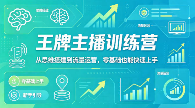 抖音王牌主播训练营，从思维搭建到流量运营，零基础也能快速上手-网赚项目平台