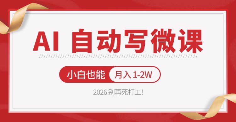 2026 别再死打工！AI 自动写微课，免费渠道上手，小白也能月入 1-2W-网赚项目平台