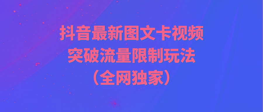 (9650期)抖音最新图文卡视频 突破流量限制玩法-网赚项目平台