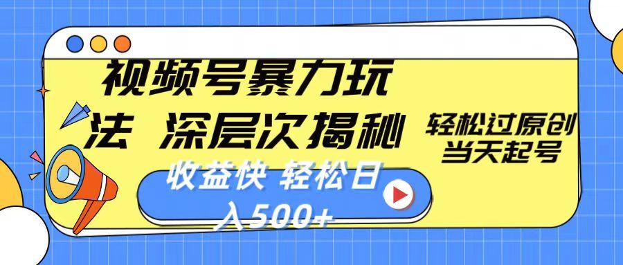 视频号暴力玩法，深层次揭秘,轻松过原创，当天起号，收益快，轻松日入500+-网赚项目平台