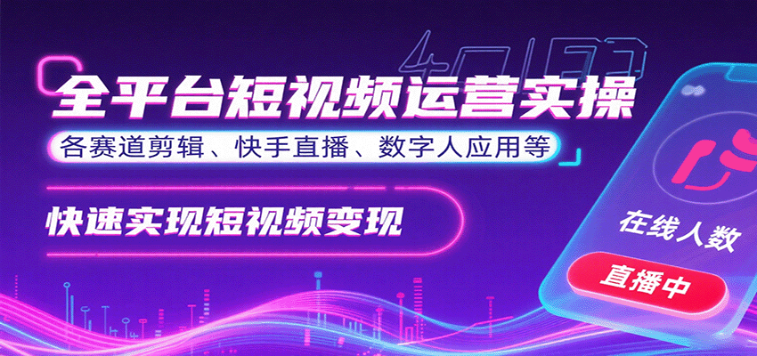 全平台短视频运营实操，各赛道剪辑、快手直播、数字人应用等，快速实现短视频变现-网赚项目平台