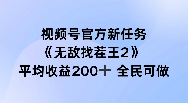 视频号官方新任务 ，无敌找茬王2， 单场收益200+全民可参与【揭秘】-网赚项目平台