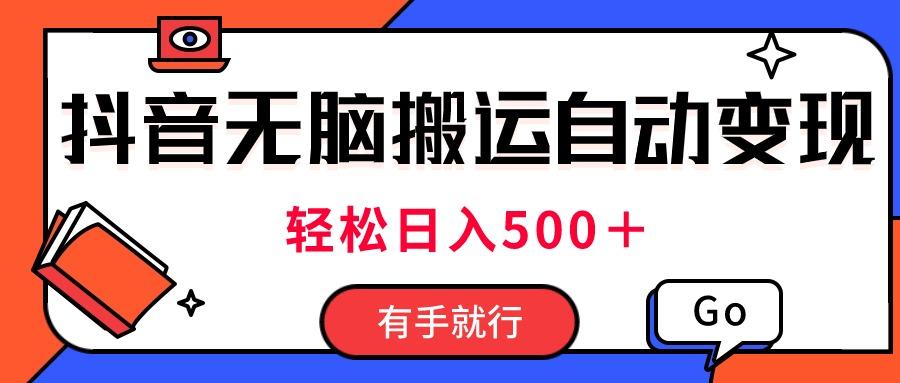 最新抖音视频搬运自动变现，日入500＋！每天两小时，有手就行-网赚项目平台