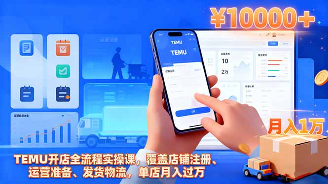 TEMU开店全流程实操课，覆盖店铺注册、运营准备、发货物流，单店月入过万-网赚项目平台