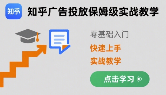 知乎广告投放保姆级实战教学，零基础快速上手-网赚项目平台