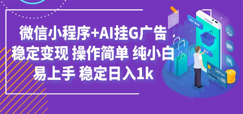 最新微信小程序+AI挂G广告,稳定变现,操作简单,纯小白易上手,稳定日入1k-网赚项目平台