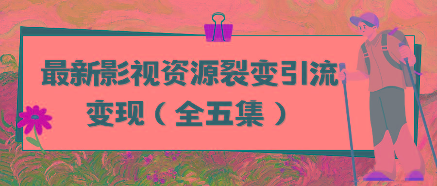 (9252期)利用最新的影视资源裂变引流变现自动引流自动成交(全五集)-网赚项目平台