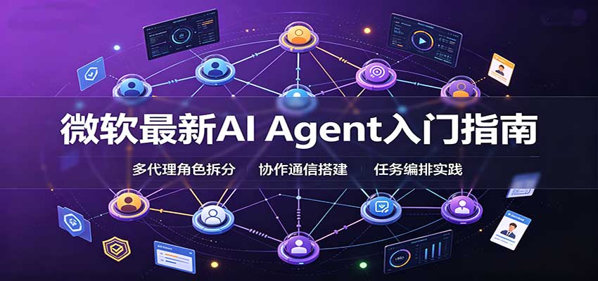 微软最新AI Agent入门指南:框架选型,模式设计,多代理搭建与生产部署完整解读-网赚项目平台