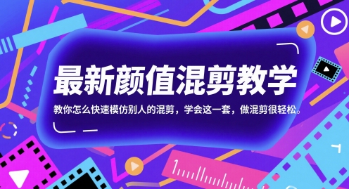最新颜值混剪教学，教你怎么快速模仿别人的混剪，学会这一套，做混剪很轻松-网赚项目平台
