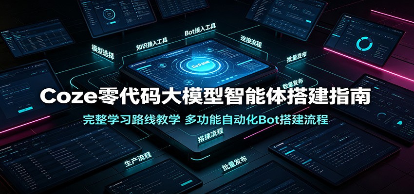 Coze零代码大模型智能体搭建指南：完整学习路线教学，多功能自动化Bot搭建流程-网赚项目平台