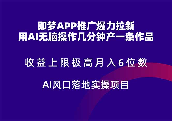 即梦APP推广爆力拉新，收益上限极高，月入6位数，AI风口落地实操项目。-网赚项目平台