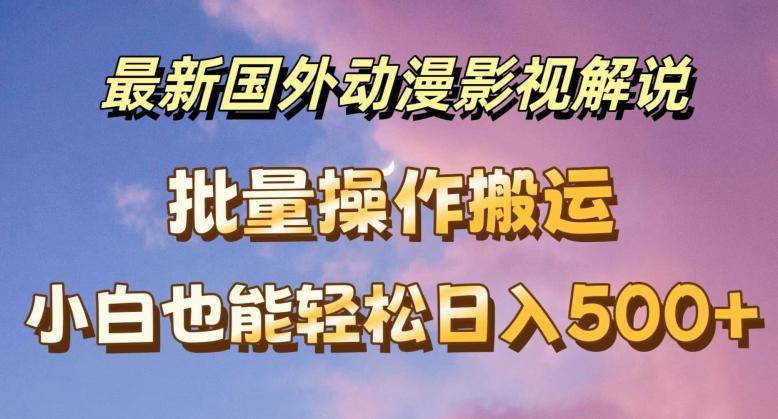 最新国外动漫影视解说，批量下载自动翻译，小白也能轻松日入500+【揭秘】-网赚项目平台