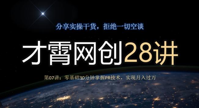 才霄网创28讲第07讲：零基础30分钟掌握PR技术，实现月入过万-网赚项目平台