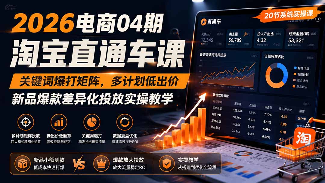 2026电商04期淘宝直通车课｜关键词爆打矩阵，多计划低出价，新品爆款差异化投放实操教学-网赚项目平台
