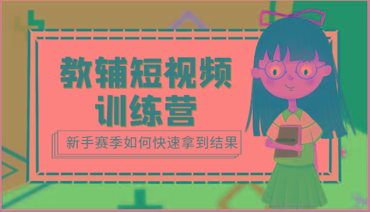 教辅短视频训练营-新手赛季如何快速拿到结果(15节课)-网赚项目平台