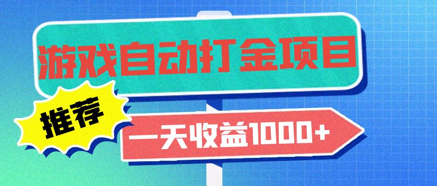 老款游戏自动打金项目，一天收益1000+ 小白无脑操作-网赚项目平台
